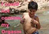 Ladies, Please, Contain Your Orgasms