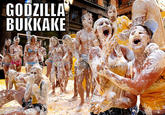 Godzilla Bukkake