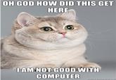 Oh God How Did This Get Here I Am Not Good With Computer
