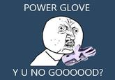 I Love The Power Glove. It's So Bad.