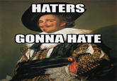 Haters Gonna Hate