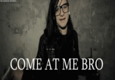 COME AT ME BRO