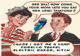 Gee Bill how come your mom﻿ lets you eat two wieners? 