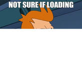 Futurama Fry / Not Sure If X