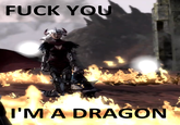 F*ck you! I'm a Dragon!