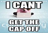I CAN'T GET THE CAP OFF