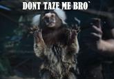 Don't Tase Me Bro!