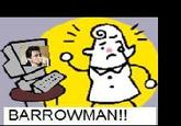 "BARROWMAN!"