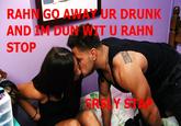 Stawp it, Rahn!