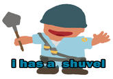 I Has A Shuvel