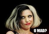 U MAD?