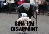 Son, I am disappoint