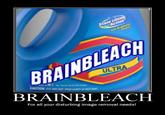 Brain Bleach / Eye Bleach / Mind Bleach