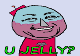 U Jelly?