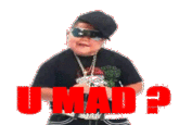U MAD?