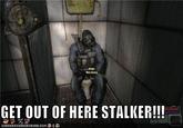 "Get Out Of Here Stalker!"