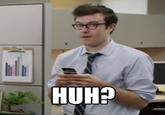 "Huh?" Guy