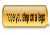 I Hope You Step on a LEGO