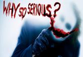 Why So Serious?