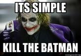 It's Simple, We Kill The Batman