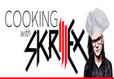 Cooking With Skrillex