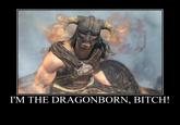 I'M THE DRAGONBORN, BITCH! The Elder Scrolls V: Skyrim – Dragonborn The Elder Scrolls V: Skyrim – Dawnguard The Elder Scrolls IV: Oblivion The Elder Scrolls V: Skyrim VR mythology religion