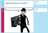 English, Do You Speak It? / Does He Look Like A Bitch? / Say "what" Again.