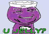 U Jelly?