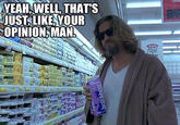 That's just like, your opinion, man