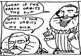 WHAT IF THE EARTH ORBITS THE SUN? WHAT IF YOUR WIFE ORBITS MY DICK?