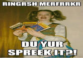 Ermahgerd