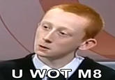 U WOT M8