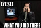 I See What You Did There