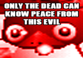 Only The Dead Can Know Peace From This Evil