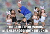 You Came to the Wrong Neighborhood
