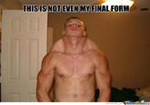 image 386304 this isnt even my final form know your meme you haven t even seen my final form
