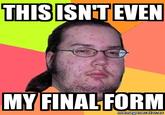 This Isn't Even My Final Form