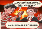 Gee Bill how come your mom﻿ lets you eat two wieners?
