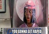 You Gonna Get Raped
