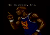 Go in peace, bra.