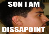 Son, I am disappoint