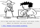 Stu Making Chocolate Pudding At 4 AM