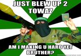 AM I MAKING U HARD BRUTHER?