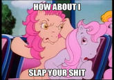 How About I Slap Your Shit