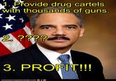 Provide drug cartels with thousands of guns 2. 222 3. PROFIT!!!