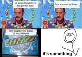 It's Something