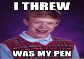 I Threw was my Pen