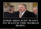Some Men Just Want to Watch the World Burn