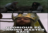 The Glorious PC Gaming Master Race