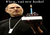 Fica, vai ter bolo!